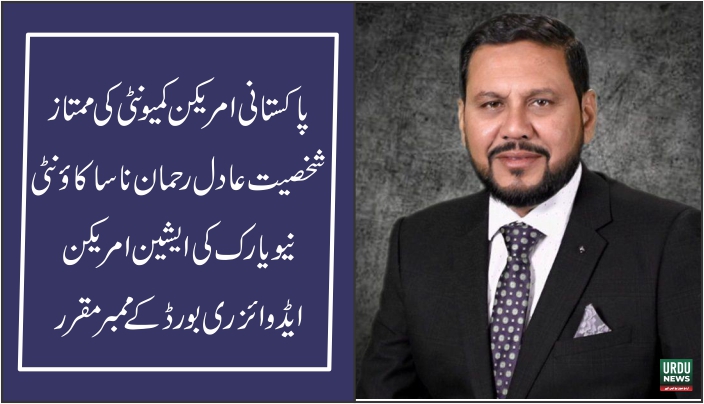 پاکستانی امریکن کمیونٹی کی ممتاز شخصیت عادل رحمان ناسا کاؤنٹی نیویارک کی ایشین امریکن ایڈوائزری بورڈ کے ممبر مقرر