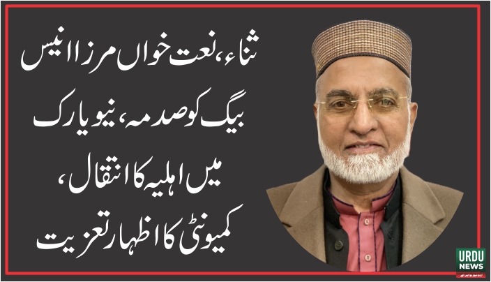 نعت خواں مرزا انیس بیگ کو صدمہ، نیویارک میں اہلیہ کا انتقال